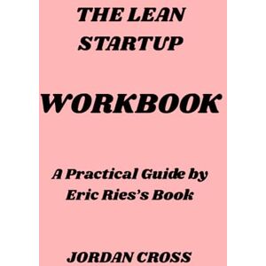 Cross The Lean Startup Workbook: A Practical Guide by Eric Ries’s Book Cross The Lean Startup Workbook: A Practical Guide by Eric Ries’s Book