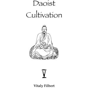 Filbert, Vitaly Daoist Cultivation, Book 5: Elixir Cultivation: Qigong, Neigong and Neidan Second Level + Video Filbert, Vitaly Daoist Cultivation, Book 5: Elixir Cultivation: Qigong, Neigong and Neidan Second Level + Video