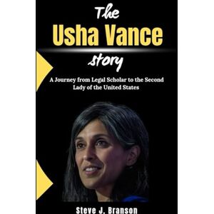 Branson, Steve J The Usha Vance Story: A Journey from Legal Scholar to the Second Lady of the United States Branson, Steve J The Usha Vance Story: A Journey from Legal Scholar to the Second Lady of the United States