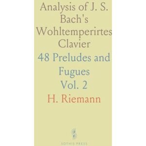 H., Riemann Analysis of J. S. Bach's Wohltemperirtes Clavier: 48 Preludes and Fugues H., Riemann Analysis of J. S. Bach's Wohltemperirtes Clavier: 48 Preludes and Fugues