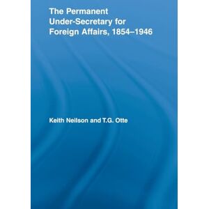 Neilson, Keith The Permanent Under-Secretary for Foreign Affairs, 1854-1946 (British Politics and Society) Neilson, Keith The Permanent Under-Secretary for Foreign Affairs, 1854-1946 (British Politics and Society)