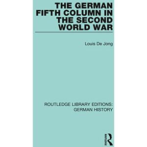 De Jong, Louis The German Fifth Column in the Second World War: 25 (Routledge Library Editions: German History) De Jong, Louis The German Fifth Column in the Second World War: 25 (Routledge Library Editions: German History)
