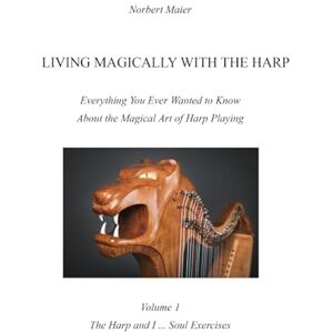 Maier, Norbert Living magically with the harp: Everything You Ever Wanted to Know About the Magical Art of Harp Playing Maier, Norbert Living magically with the harp: Everything You Ever Wanted to Know About the Magical Art of Harp Playing