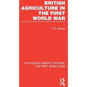 Dewey, Peter British Agriculture in the First World War (RLE The First World War) (Routledge Library Editions: The First World War) Dewey, Peter British Agriculture in the First World War (RLE The First World War) (Routledge Library Editions: The First World War)