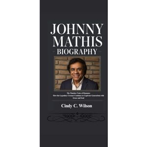 Wilson JOHNNY MATHIS BIOGRAPHY: The Timeless Voice of Romance How the Legendary Crooner Continues to Captivate Generations with Grace and Soul Wilson JOHNNY MATHIS BIOGRAPHY: The Timeless Voice of Romance How the Legendary Crooner Continues to Captivate Generations with Grace and Soul