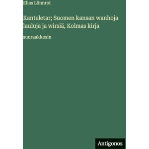 Lönnrot, Elias Kanteletar; Suomen kansan wanhoja lauluja ja wirsiä, Kolmas kirja: suuraakkosin Lönnrot, Elias Kanteletar; Suomen kansan wanhoja lauluja ja wirsiä, Kolmas kirja: suuraakkosin