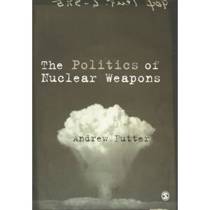 Futter, Andrew The Politics of Nuclear Weapons Futter, Andrew The Politics of Nuclear Weapons