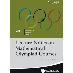 Xu, Jiagu Lecture Notes On Mathematical Olympiad Courses: For Senior Section Volume 2: SNR SEC (V2): 8 (Mathematical Olympiad Series) Xu, Jiagu Lecture Notes On Mathematical Olympiad Courses: For Senior Section Volume 2: SNR SEC (V2): 8 (Mathematical Olympiad Series)