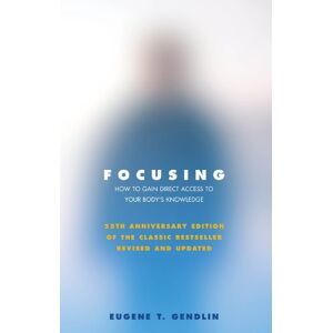 Gendlin, Eugene T Focusing: How To Gain Direct Access To Your Body's Knowledge: How to Gain Direct Access to Your Body's Knowledge (25th Anniversary Edition of the Classic Bestseller Revised and Updated) Gendlin, Eugene T Focusing: How To Gain Direct Access To Your Body's Knowledge: How to Gain Direct Access to Your Body's Knowledge (25th Anniversary Edition of the Classic Bestseller Revised and Updated)