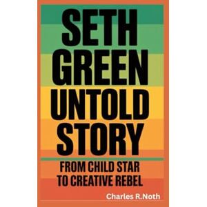 R.Noth, Charles SETH GREEN UNTOLD STORY: From Child Star to Creative Rebel R.Noth, Charles SETH GREEN UNTOLD STORY: From Child Star to Creative Rebel