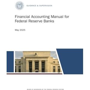 FEDERAL RESERVE SYSTEM, BOARD OF GOVERNORS OF THE Financial Accounting Manual for Federal Reserve Banks: May 2025 FEDERAL RESERVE SYSTEM, BOARD OF GOVERNORS OF THE Financial Accounting Manual for Federal Reserve Banks: May 2025