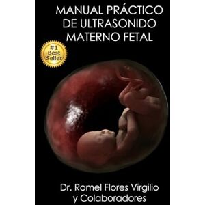 Flores Virgilio, Dr. Romel MANUAL PRÁCTICO DE ULTRASONIDO MATERNO FETAL Flores Virgilio, Dr. Romel MANUAL PRÁCTICO DE ULTRASONIDO MATERNO FETAL
