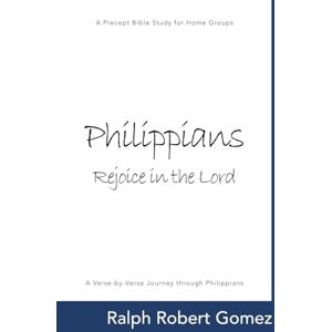 Gomez, Ralph Robert Philippians: Rejoice in the Lord: A Precept Bible Study for Home Groups Gomez, Ralph Robert Philippians: Rejoice in the Lord: A Precept Bible Study for Home Groups