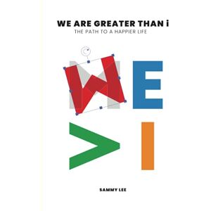 Lee We Are Greater Than I: The Path To A Happier Life Lee We Are Greater Than I: The Path To A Happier Life