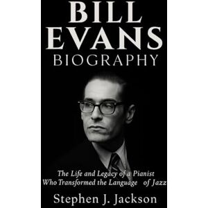 Jackson Bill Evans Biography: The Life and Legacy of a Pianist Who Transformed the Language of Jazz Jackson Bill Evans Biography: The Life and Legacy of a Pianist Who Transformed the Language of Jazz