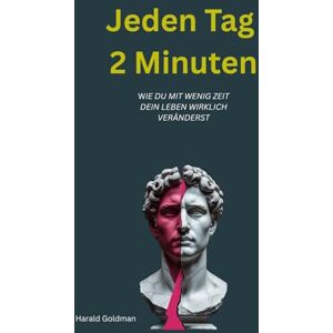 Goldman, Harald Jeden Tag 2 Minuten: Wie du mit wenig Zeit dein Leben wirklich veränderst Goldman, Harald Jeden Tag 2 Minuten: Wie du mit wenig Zeit dein Leben wirklich veränderst
