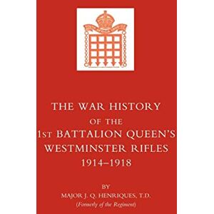Henriques, J. Q. War History of the First Battalion Queen OS Westminster Rifles. 1914-1918 Henriques, J. Q. War History of the First Battalion Queen OS Westminster Rifles. 1914-1918