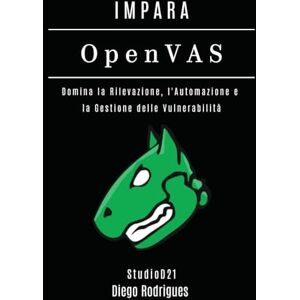 Rodrigues, Diego IMPARA OpenVAS: Domina la Rilevazione, l'Automazione e la Gestione delle Vulnerabilità (KALI LINUX & FRAMEWORKS ITALIA) Rodrigues, Diego IMPARA OpenVAS: Domina la Rilevazione, l'Automazione e la Gestione delle Vulnerabilità (KALI LINUX & FRAMEWORKS ITALIA)