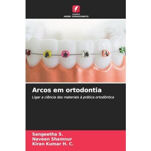 S, Sangeetha Arcos em ortodontia: Ligar a ciência dos materiais à prática ortodôntica S, Sangeetha Arcos em ortodontia: Ligar a ciência dos materiais à prática ortodôntica