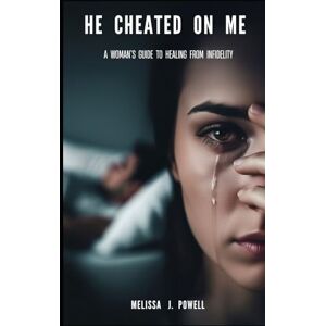 POWELL, MELISSA J. HE CHEATED ON ME: A WOMAN’S GUIDE TO HEALING FROM INFIDELITY POWELL, MELISSA J. HE CHEATED ON ME: A WOMAN’S GUIDE TO HEALING FROM INFIDELITY