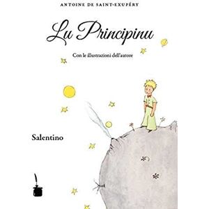 Saint-Exupéry, Antoine de Der Kleine Prinz. Lu Principinu. Traduzione in salentino settentrionale Saint-Exupéry, Antoine de Der Kleine Prinz. Lu Principinu. Traduzione in salentino settentrionale