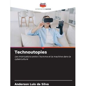Silva Technoutopies: Les imbrications entre l'homme et la machine dans la cyberculture Silva Technoutopies: Les imbrications entre l'homme et la machine dans la cyberculture