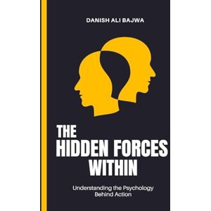 Bajwa, Danish Ali The Hidden Forces Within: Understanding the Psychology Behind Action Bajwa, Danish Ali The Hidden Forces Within: Understanding the Psychology Behind Action
