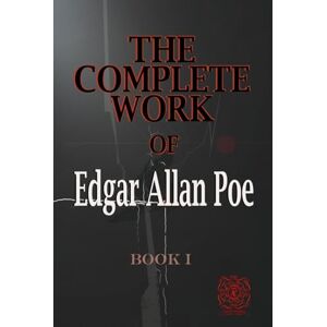 Poe, Edgar Allan THE COMPLETE WORK OF EDGAR ALLAN POE The Raven Edition Book1: Rebirth Collectors' Edition ANNOTATED Poe, Edgar Allan THE COMPLETE WORK OF EDGAR ALLAN POE The Raven Edition Book1: Rebirth Collectors' Edition ANNOTATED