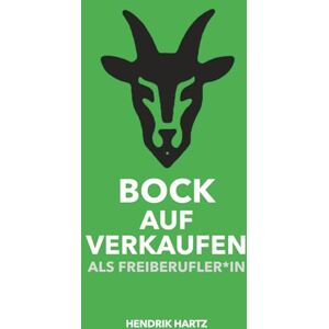 Hartz, Hendrik Bock auf Verkaufen als Freiberufler*in: Kund*innen gewinnen ohne Druck – verständlich erklären, fair verkaufen, sicher auftreten Hartz, Hendrik Bock auf Verkaufen als Freiberufler*in: Kund*innen gewinnen ohne Druck – verständlich erklären, fair verkaufen, sicher auftreten