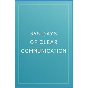 Winterfeld, Mara 365 Days of Clear Communication: One Daily Exercise for More Impact, Calm, and Connection Winterfeld, Mara 365 Days of Clear Communication: One Daily Exercise for More Impact, Calm, and Connection