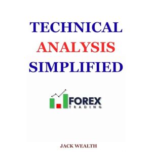 WEALTH, JACK TECHNICAL ANALYSIS SIMPLIFIED: Learn Chart Patterns, Candlestick Strategies, and AI Tools for Smarter Forex and Stock Trading WEALTH, JACK TECHNICAL ANALYSIS SIMPLIFIED: Learn Chart Patterns, Candlestick Strategies, and AI Tools for Smarter Forex and Stock Trading