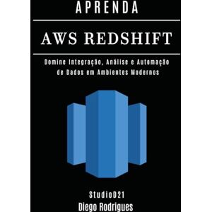 Rodrigues, Diego APRENDA AWS REDSHIFT: Domine Integração, Análise e Automação de Dados em Ambientes Modernos: 19 (Data Extreme Brasil) Rodrigues, Diego APRENDA AWS REDSHIFT: Domine Integração, Análise e Automação de Dados em Ambientes Modernos: 19 (Data Extreme Brasil)