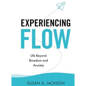 Jackson Experiencing Flow: Life Beyond Boredom and Anxiety Jackson Experiencing Flow: Life Beyond Boredom and Anxiety