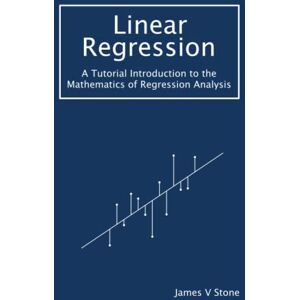 Stone, James V Linear Regression: A Tutorial Introduction to the Mathematics of Regression Analysis (Tutorial Introductions) Stone, James V Linear Regression: A Tutorial Introduction to the Mathematics of Regression Analysis (Tutorial Introductions)