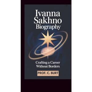 C. Burt, Prof. IVANNA SAKHNO BIOGRAPHY: Crafting a Career Without Borders C. Burt, Prof. IVANNA SAKHNO BIOGRAPHY: Crafting a Career Without Borders