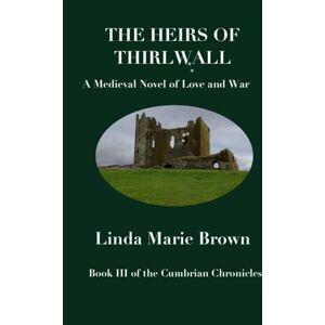 Brown, Linda Marie The Heirs of Thirlwall: A Medieval Novel of Love and War (The Cumbrian Chronicles) Brown, Linda Marie The Heirs of Thirlwall: A Medieval Novel of Love and War (The Cumbrian Chronicles)