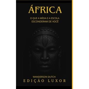 Dutch, Prof Wanderson África: O que a escola e a mídia esconderam de você Edição luxor Dutch, Prof Wanderson África: O que a escola e a mídia esconderam de você Edição luxor