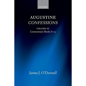 Odonnell, James Augustine Confessions: Volume 3: Commentary, Books 8-13: 03 Odonnell, James Augustine Confessions: Volume 3: Commentary, Books 8-13: 03