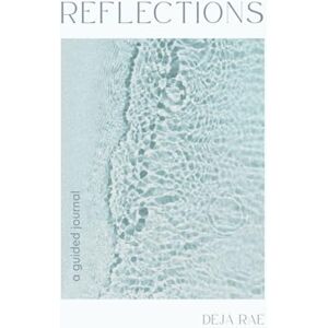 Rae, Déjà Reflections: A Guided Journal for Mindfulness, Healing, and Self-Discovery Rae, Déjà Reflections: A Guided Journal for Mindfulness, Healing, and Self-Discovery