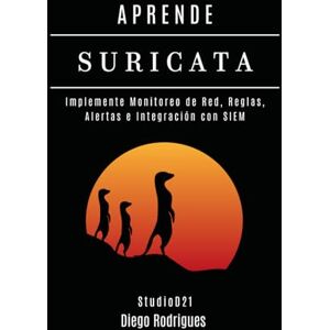 Rodrigues, Diego APRENDE SURICATA: Implemente Monitoreo de Red, Reglas, Alertas e Integración con SIEM: 13 (KALI LINUX & FRAMEWORKS España) Rodrigues, Diego APRENDE SURICATA: Implemente Monitoreo de Red, Reglas, Alertas e Integración con SIEM: 13 (KALI LINUX & FRAMEWORKS España)