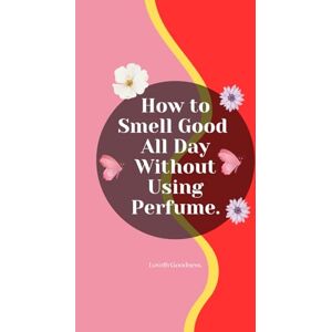 Goodness, Loveth How to Smell Good All Day Without Using Perfume. Goodness, Loveth How to Smell Good All Day Without Using Perfume.