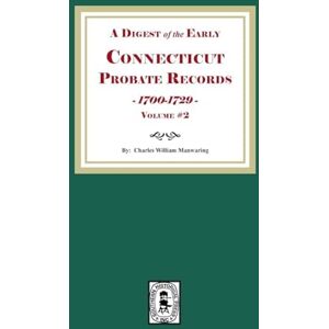 Manwaring, Charles W A Digest of the Early Connecticut Probate Records, 1700-1729. (Volume #2) Manwaring, Charles W A Digest of the Early Connecticut Probate Records, 1700-1729. (Volume #2)