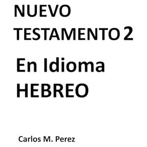 Perez, Carlos M. Nuevo Testamento 2: En Idioma HEBREO (Libros de la Biblia en idioma hebreo) Perez, Carlos M. Nuevo Testamento 2: En Idioma HEBREO (Libros de la Biblia en idioma hebreo)