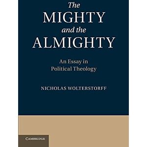 Wolterstorff, Nicholas The Mighty and the Almighty: An Essay In Political Theology Wolterstorff, Nicholas The Mighty and the Almighty: An Essay In Political Theology