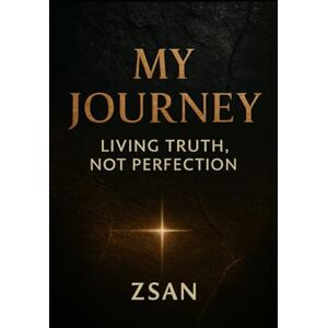 Nguyen, Zsan My Journey: Living Truth, Not Perfection “A Memoir of Self-Taught Resilience and Honest Growth” Nguyen, Zsan My Journey: Living Truth, Not Perfection “A Memoir of Self-Taught Resilience and Honest Growth”