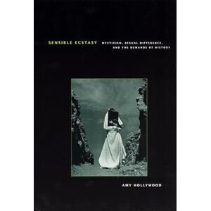 Hollywood, Amy Sensible Ecstasy: Mysticism, Sexual Difference, and the Demands of History (Religion and Postmodernism) Hollywood, Amy Sensible Ecstasy: Mysticism, Sexual Difference, and the Demands of History (Religion and Postmodernism)