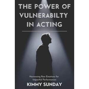 Sunday, Kimmy The Power of Vulnerability in Acting: Harnessing Raw Emotions for Impactful Performances Sunday, Kimmy The Power of Vulnerability in Acting: Harnessing Raw Emotions for Impactful Performances