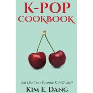 Dang, Kim E. K-POP Cookbook: Eat Like Your favorite K-POP Idol Dang, Kim E. K-POP Cookbook: Eat Like Your favorite K-POP Idol