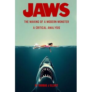 Elliott, Thomas James Jaws The Making Of A Modern Monster: A Critical Analysis Elliott, Thomas James Jaws The Making Of A Modern Monster: A Critical Analysis