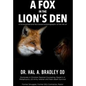 Bradley, Dr. Hal A Fox In the Lion's Den: A Fictionalized and Fact-Based Autobiography of the Life of Dr. Hal A. Bradley, DD (Crisis Victory) Bradley, Dr. Hal A Fox In the Lion's Den: A Fictionalized and Fact-Based Autobiography of the Life of Dr. Hal A. Bradley, DD (Crisis Victory)